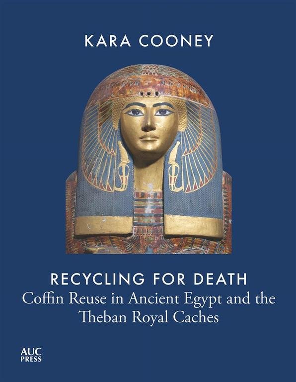 Recycling for Death: Coffin Reuse in Ancient Egypt and the Theban Royal Caches