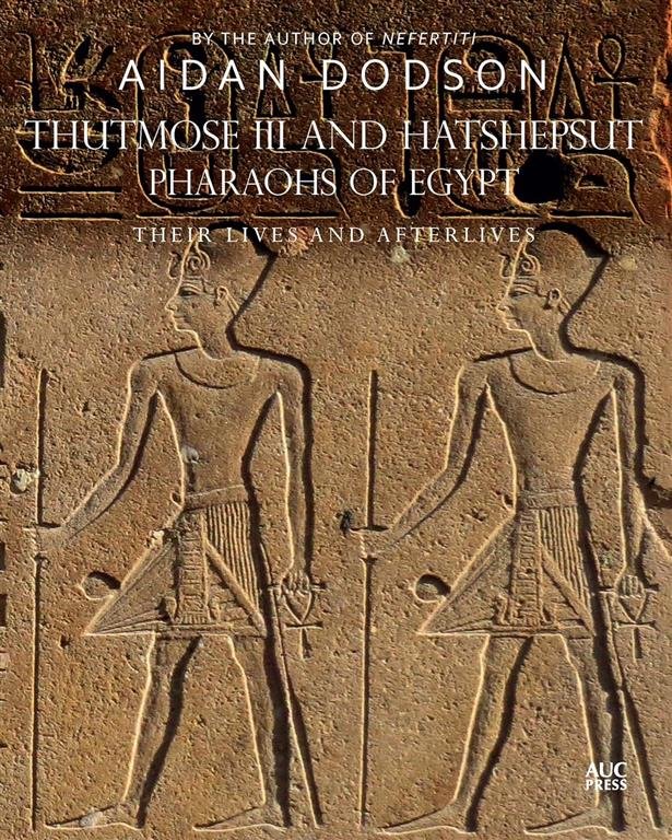 Thutmose III and Hatshepsut Pharaohs of Egypt: Their Lives and Afterlives