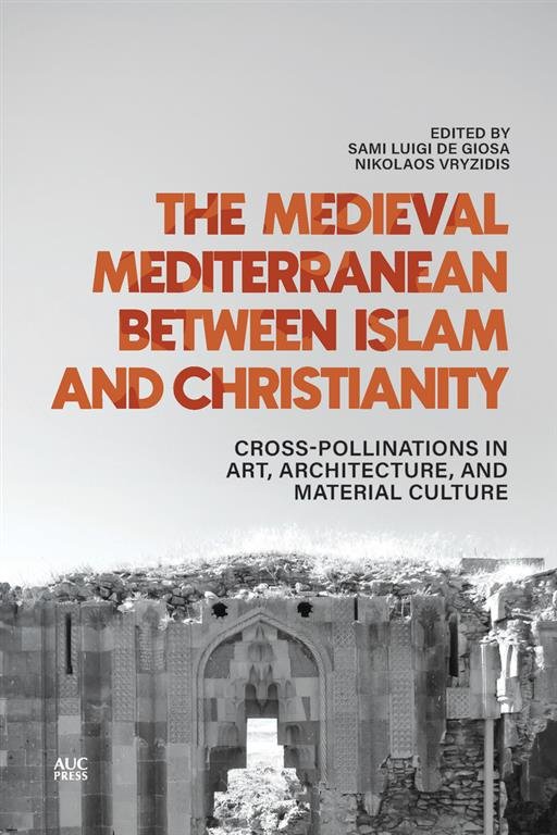 The Medieval Mediterranean between Islam and Christianity: Cross-Pollinations in Art, Architecture, and Material Culture