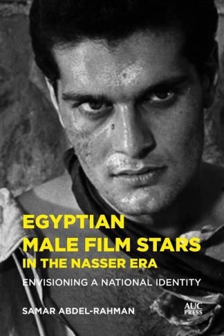 Egyptian Male Film Stars in the Nasser Era: Envisioning a National Identity