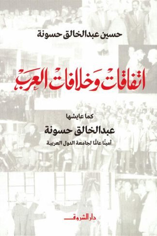 اتفاقات وخلافات العرب: كما عايشها عبد الخالق حسونة أمينا عاما لجامعة الدول العربية