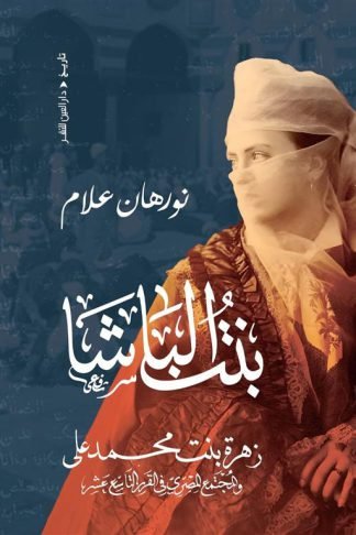 بنت الباشا: زهرة بنت محمد على والمجتمع المصري فى القرن التاسع عشر