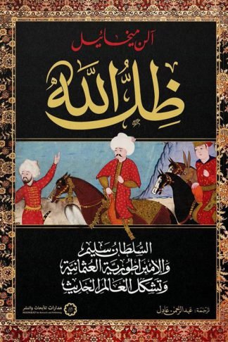 ظل الله: السلطان سليم والإمبراطورية العثمانية وتشكل العالم الحديث
