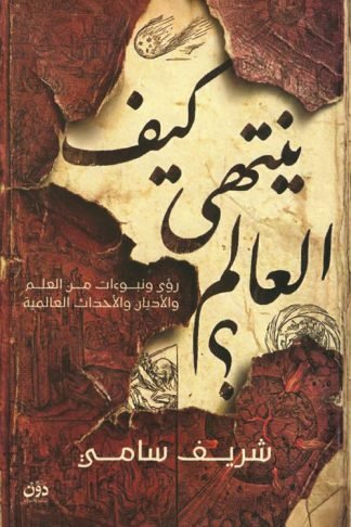 كيف ينتهى العالم؟: رؤى ونبوءات من العلم والأديان والأحداث العالمية