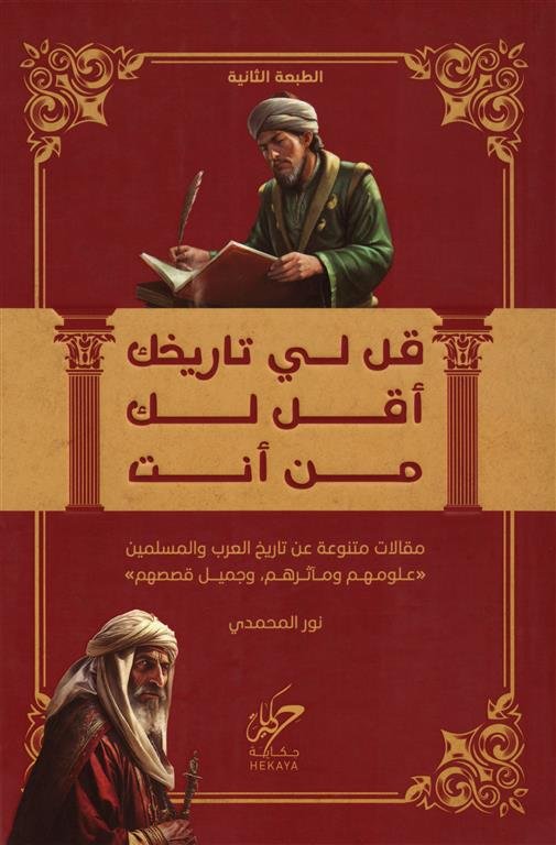 قل لي تاريخك أقل لك من أنت: مقالات متنوعة عن تاريخ العرب والمسلمين (علومهم ومآثرهم وجميل قصصهم)