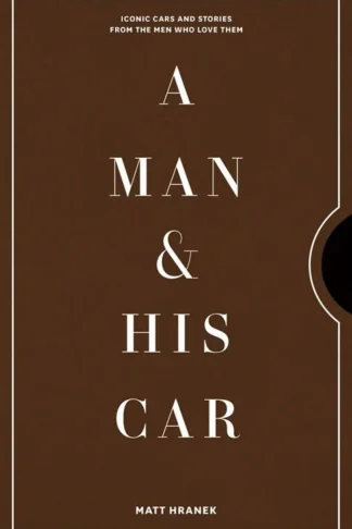 A Man & His Car: Iconic Cars and Stories from the Men Who Lo