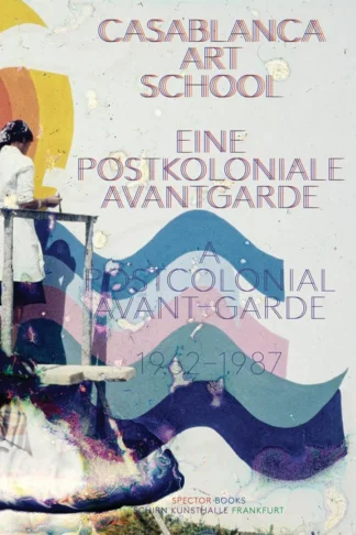 Casablanca Art School: A Postcolonial Avant-Garde 1962–1987