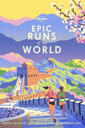 Epic Runs of the World: Explore the World's Most Thrilling Running Routes and Trails