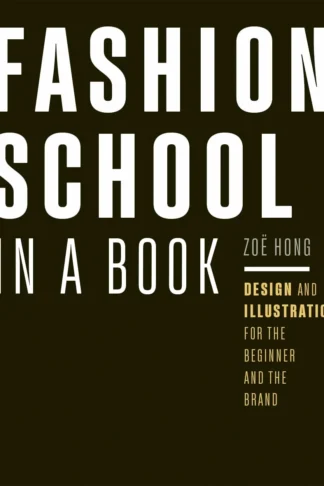 Fashion School in a Book: Design & Illustration for the Begi