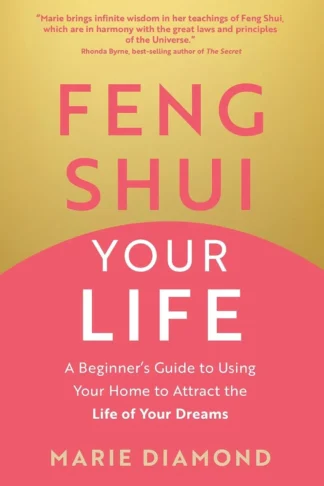 Feng Shui Your Life: A Beginner’s Guide to Using Your Home t