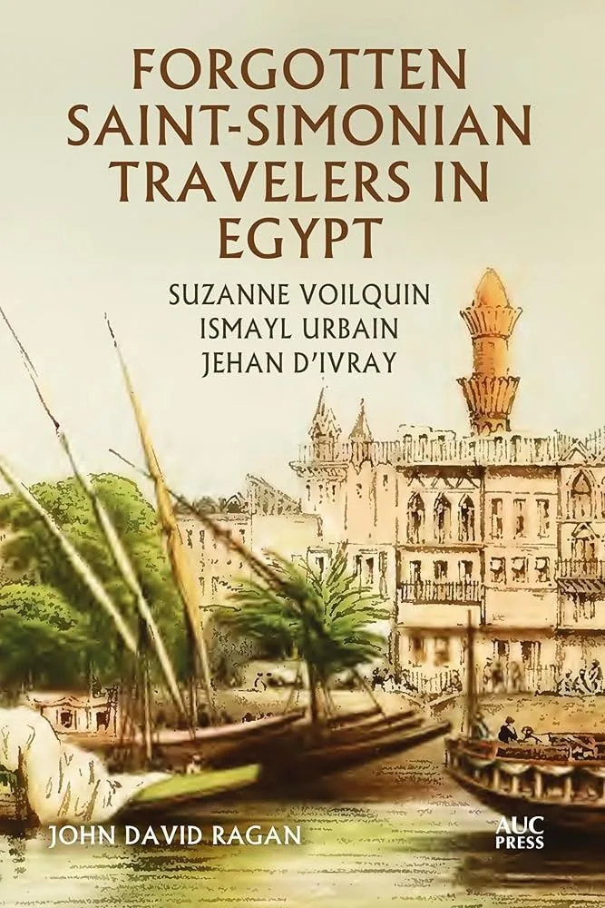 Forgotten Saint-Simonian Travelers in Egypt: Suzanne Voilquin, Ismayl Urbain, and Jehan d'Ivray