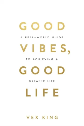 Good Vibes Good Life : How Self-Love Is the Key to Unlocking Your Greatness