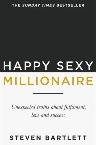 Happy Sexy Millionaire: Unexpected Truths about Fulfilment, Love and Success