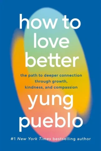 How To Love Better: The Path to Deeper Connection Through Gr