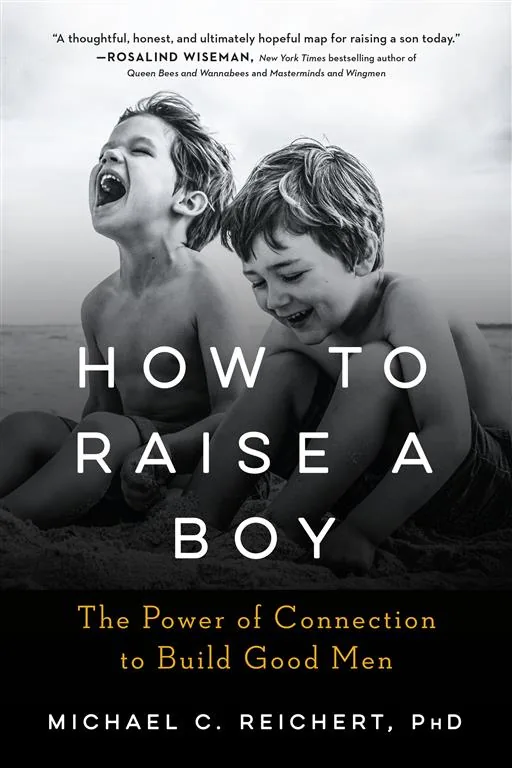 How To Raise A Boy: The Power of Connection to Build Good Me