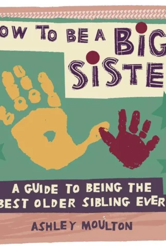 How to Be a Big Sister: A Guide to Being the Best Older Sibl