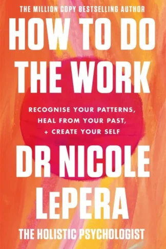 How to Do the Work: Recognize Your Patterns, Heal from Your
