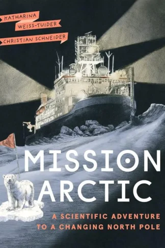 Mission: Arctic: A Scientific Adventure to a Changing North