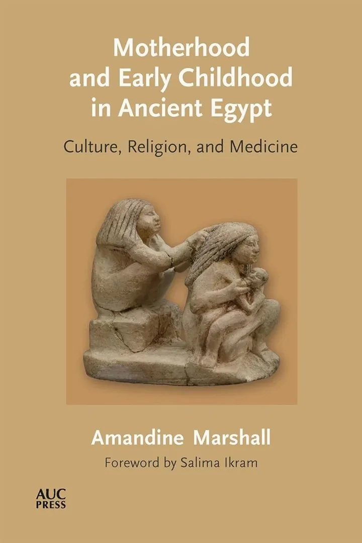 Motherhood and Early Childhood in Ancient Egypt:Culture, Religion, and Medicine