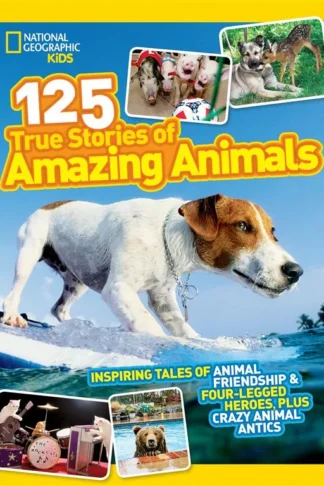 National Geographic Kids 125 True Stories of Amazing Animals