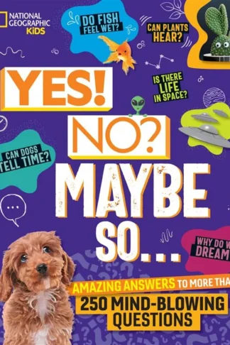 National Geographic Kids Yes! No? Maybe So...: Amazing Answers to More Than 250 Mind-Blowing Questions