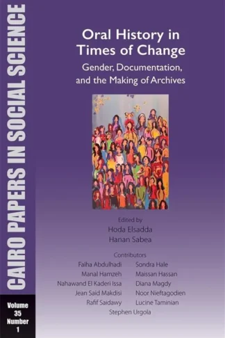 Oral History in Times of Change: Gender, Documentation, and the Making of Archives: Cairo Papers in Social Science Vol. 35, No. 1
