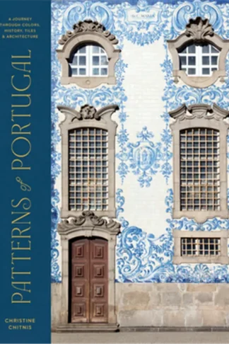 Patterns of Portugal: A Journey Through Colors, History, Tiles, and Architecture