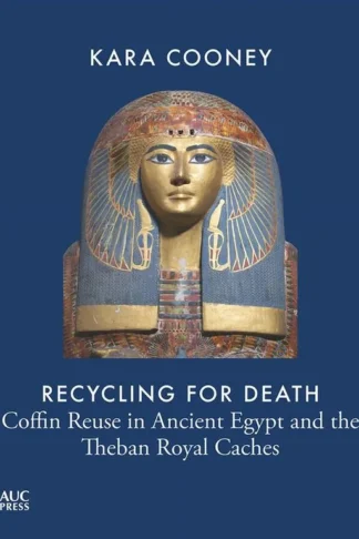 Recycling for Death: Coffin Reuse in Ancient Egypt and the T