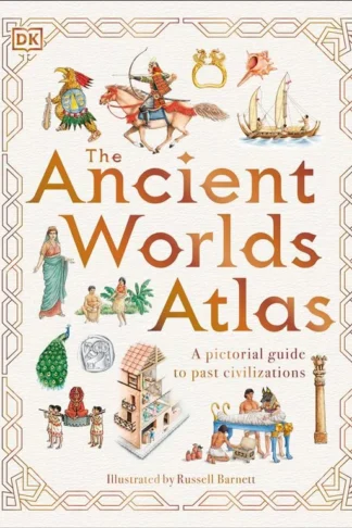 The Ancient Worlds Atlas: A Pictorial Guide To Past Civilizations