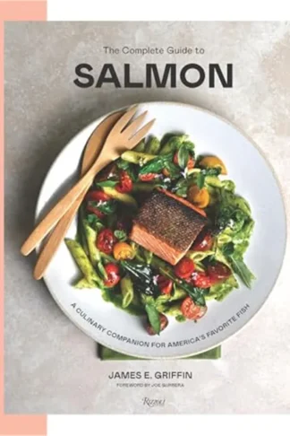 The Complete Guide to Salmon: A Culinary Companion for America's Favorite Fish