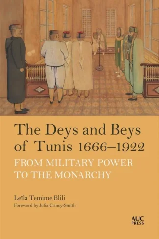 The Deys and Beys of Tunis, 1666–1922: From Military Power to the Monarchy