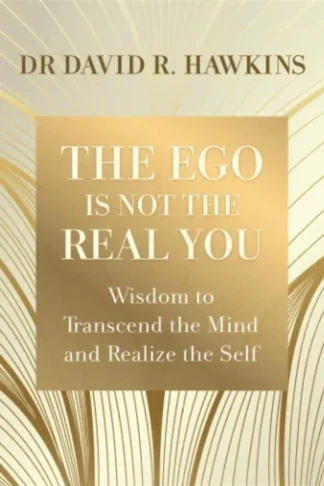 The Ego Is Not the Real You: Wisdom to Transcend the Mind an