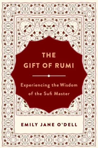 The Gift of Rumi: Experiencing the Wisdom of the Sufi Master