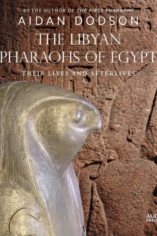 The Libyan Pharaohs of Egypt: Their Lives and Afterlives