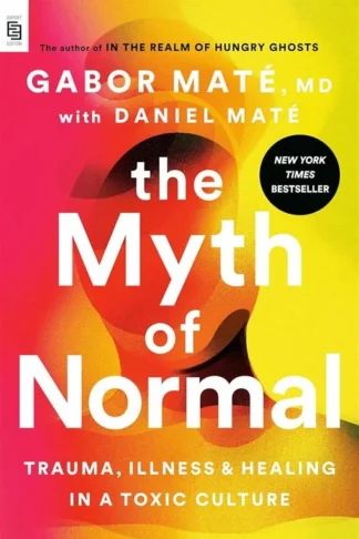 The Myth of Normal: Trauma, Illness, and Healing in a Toxic
