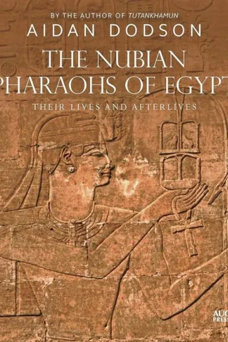 The Nubian Pharoas of Egypt: Their Lives and Afterlives