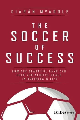 The Soccer of Success: How the Beautiful Game Can Help You A