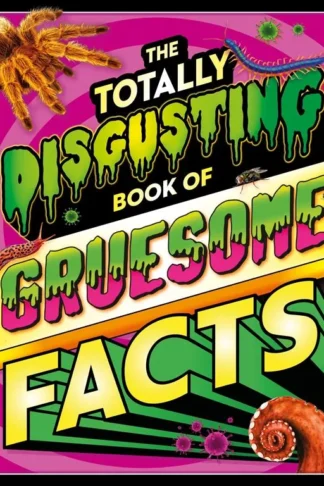 The Totally Disgusting Book Of Gruesome Facts