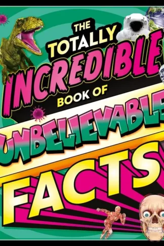 The Totally Incredible Book Of Unbelievable Facts