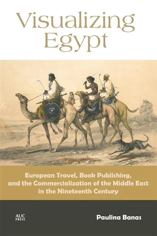 Visualizing Egypt: European Travel, Book Publishing, and the