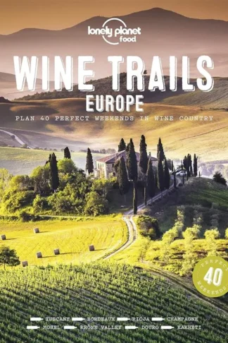 Wine Trails - Europe: Plan 40 Perfect Weekends in Wine Country (Lonely Planet Food)