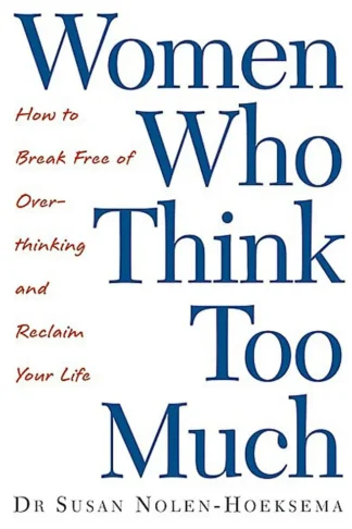 Women Who Think Too Much: How to break free of overthinking