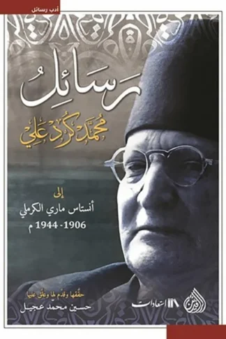 رسائل محمد كرد علي إلى أنستاس ماري الكرملي 1906-1944